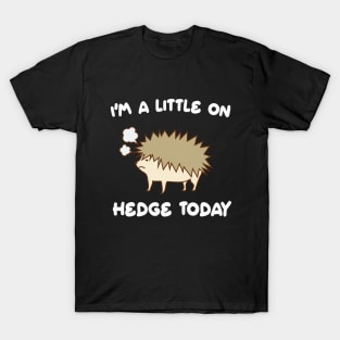 I'm a Little On Hedge Today T-Shirt